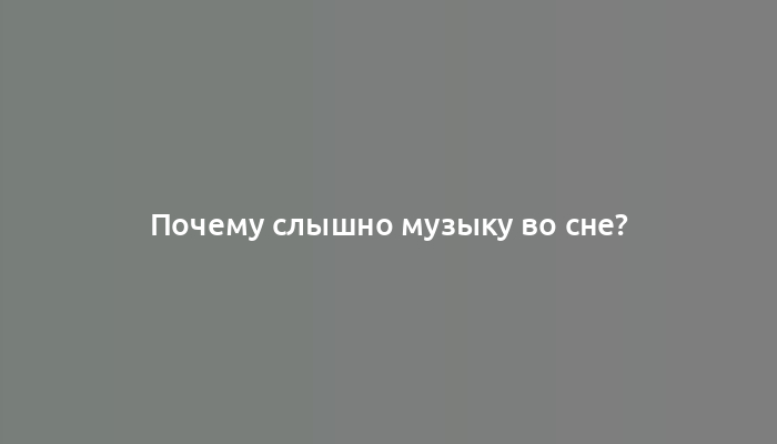 Почему слышно музыку во сне?