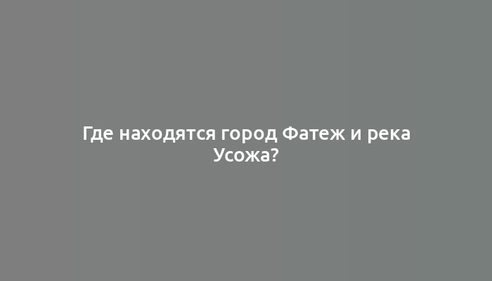 Где находятся город Фатеж и река Усожа?