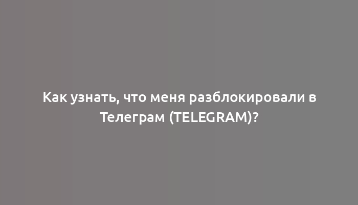 Как узнать, что меня разблокировали в Телеграм (Telegram)?